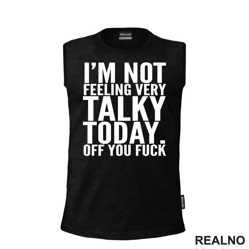 I'm Not Feeling Every Talky Today. Off You Fuck - Humor