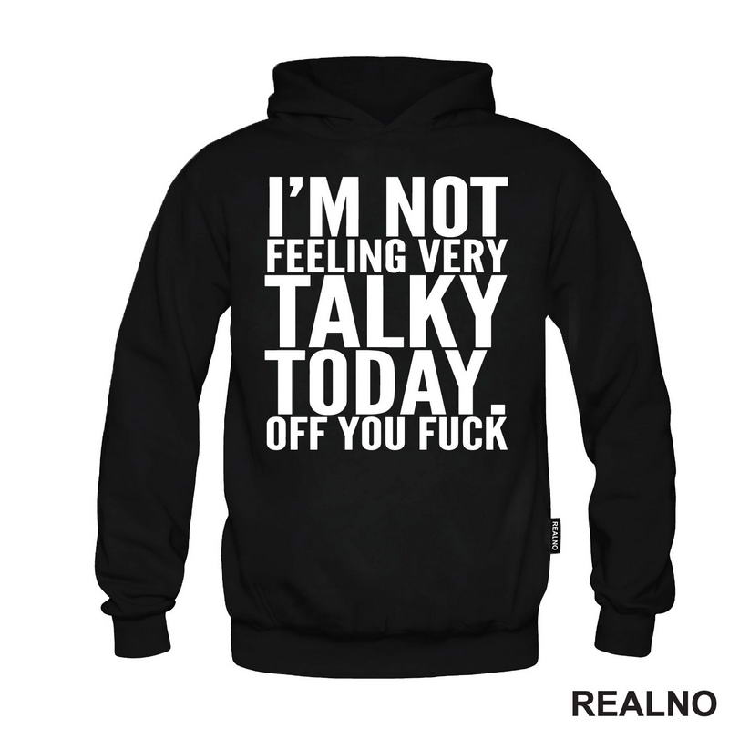I'm Not Feeling Every Talky Today. Off You Fuck - Humor