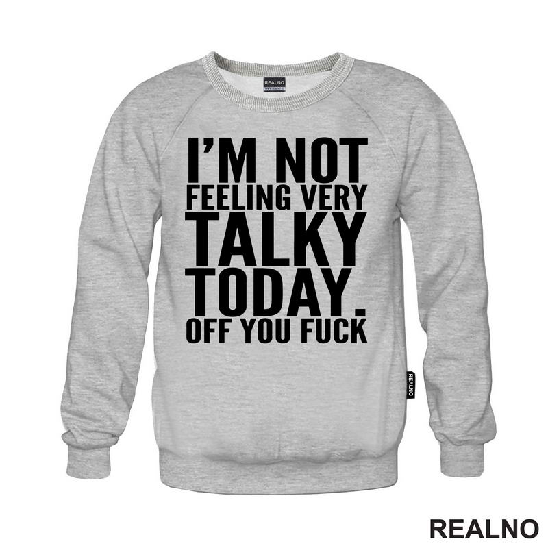 I'm Not Feeling Every Talky Today. Off You Fuck - Humor