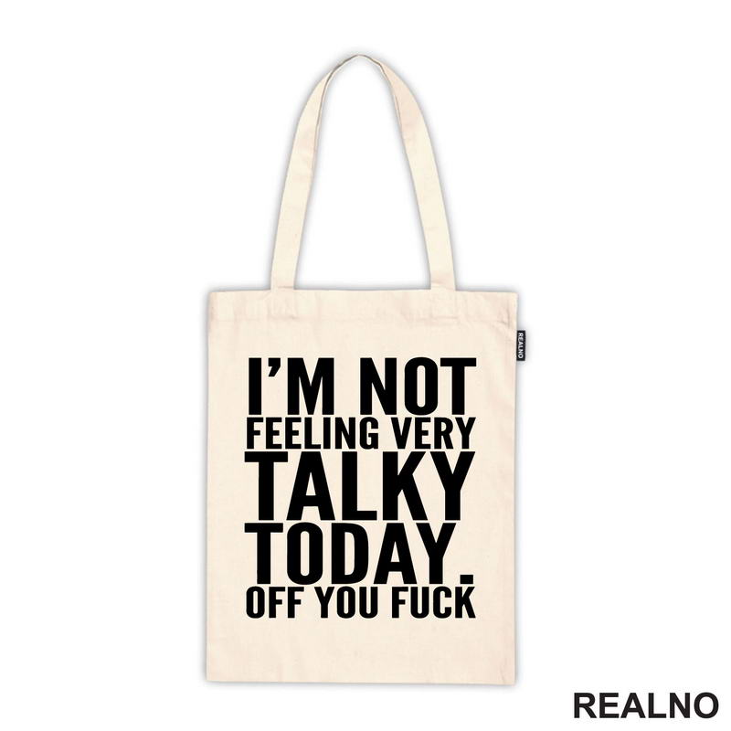 I'm Not Feeling Every Talky Today. Off You Fuck - Humor