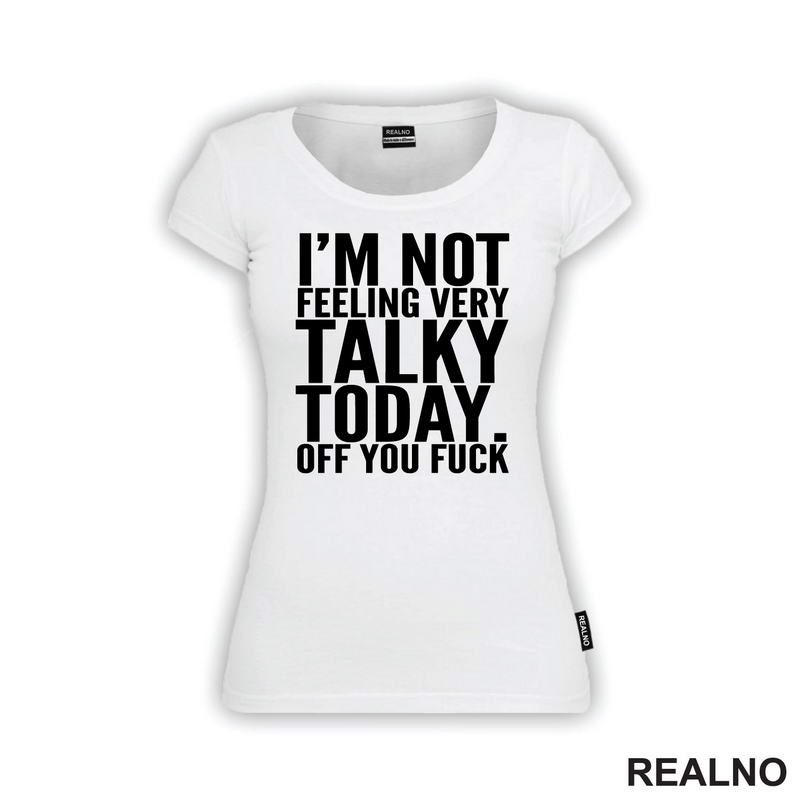 I'm Not Feeling Every Talky Today. Off You Fuck - Humor