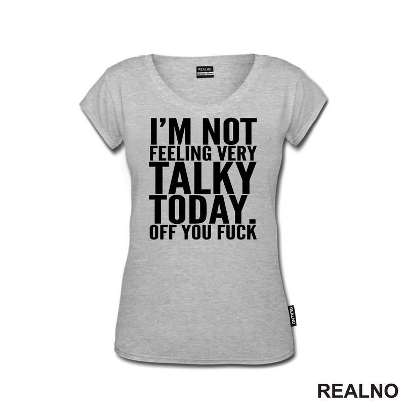 I'm Not Feeling Every Talky Today. Off You Fuck - Humor