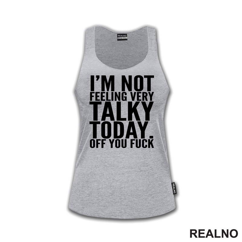 I'm Not Feeling Every Talky Today. Off You Fuck - Humor