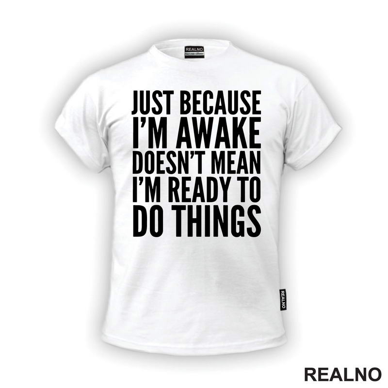 Just Because I'm Awake Doesn't Mean I'm Ready To Do Things - Humor