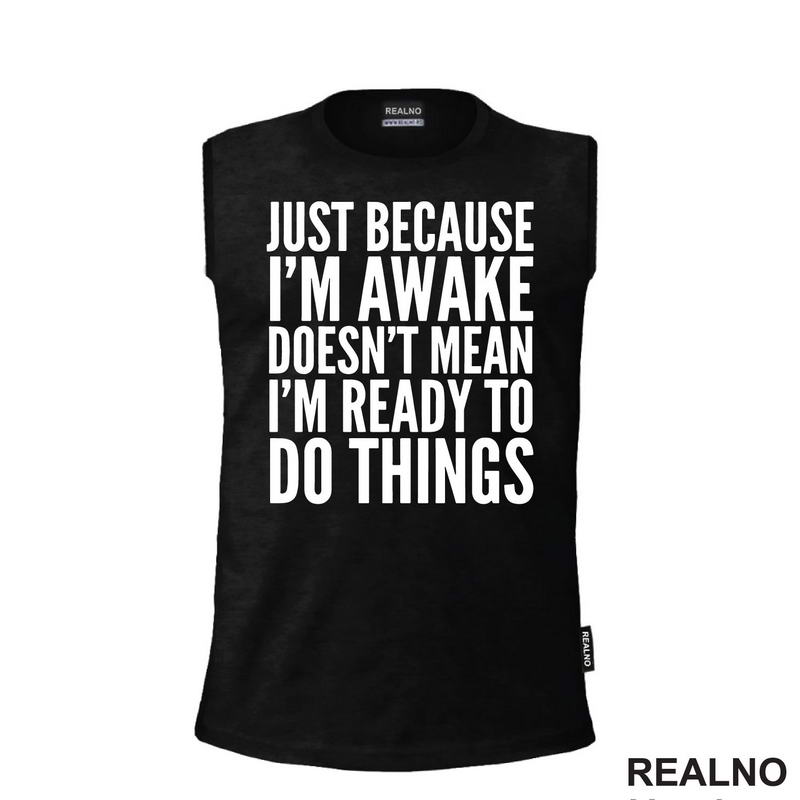 Just Because I'm Awake Doesn't Mean I'm Ready To Do Things - Humor