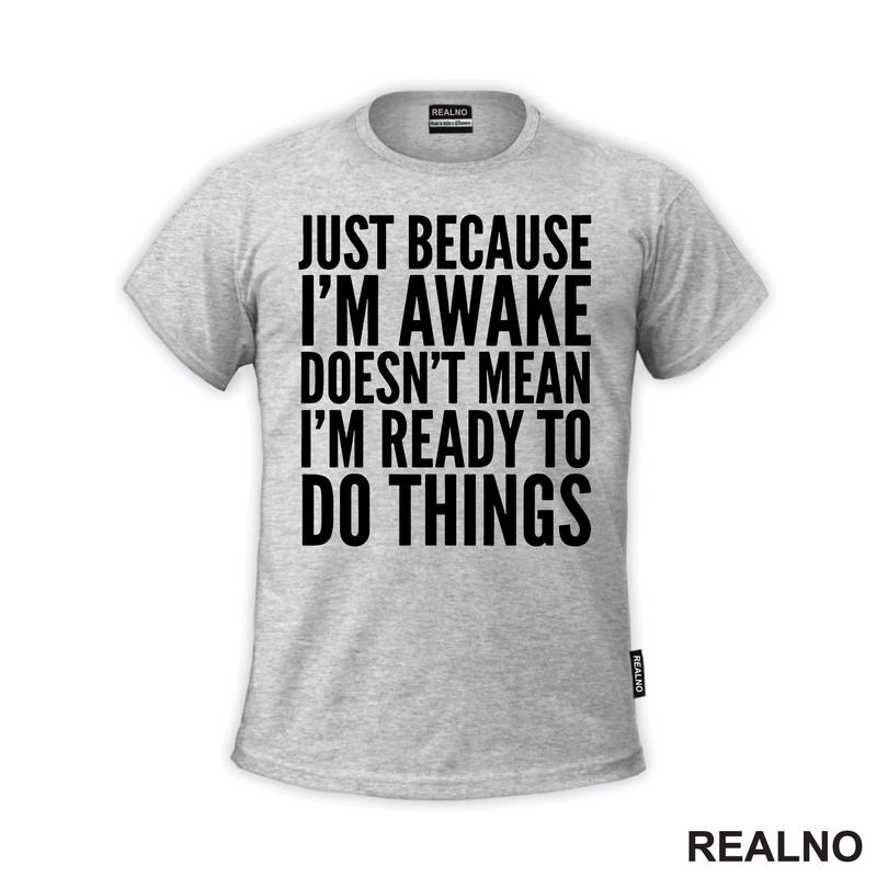 Just Because I'm Awake Doesn't Mean I'm Ready To Do Things - Humor