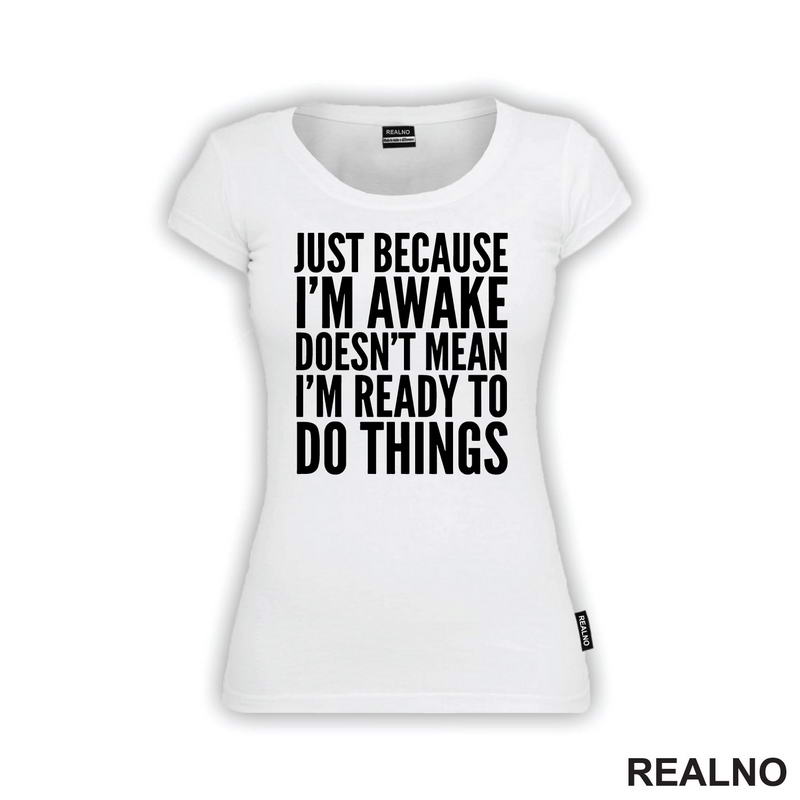 Just Because I'm Awake Doesn't Mean I'm Ready To Do Things - Humor