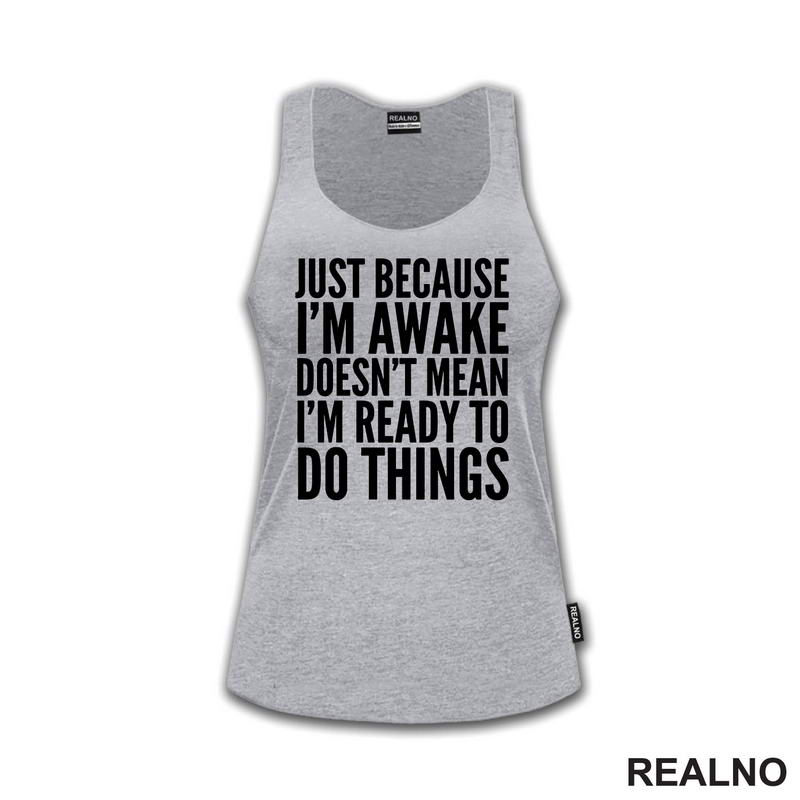 Just Because I'm Awake Doesn't Mean I'm Ready To Do Things - Humor