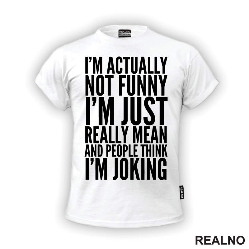 I'm Actually Not Funny I'm Just Really Mean And People Think I'm Joking - Humor