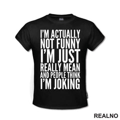 I'm Actually Not Funny I'm Just Really Mean And People Think I'm Joking - Humor