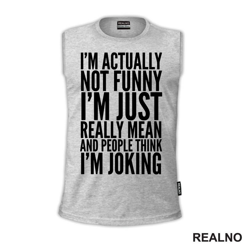 I'm Actually Not Funny I'm Just Really Mean And People Think I'm Joking - Humor