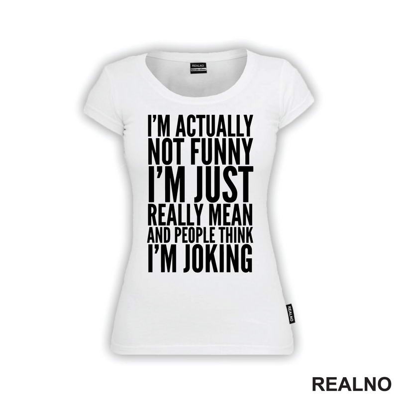 I'm Actually Not Funny I'm Just Really Mean And People Think I'm Joking - Humor