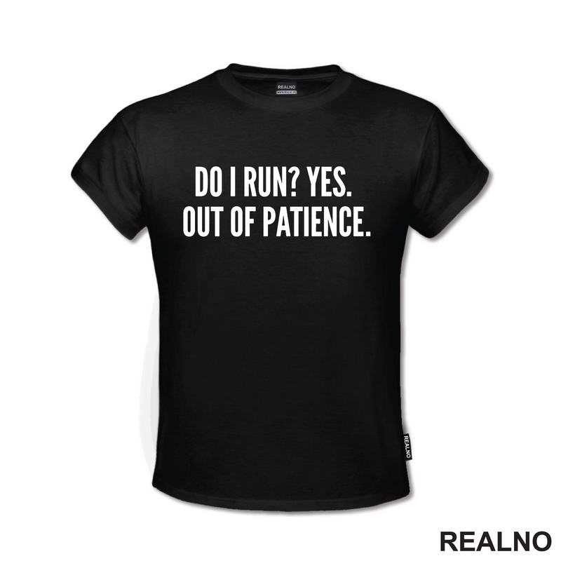 Do I Run? Yes. Out Of Patience. - Humor