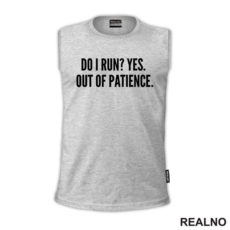 Do I Run? Yes. Out Of Patience. - Humor
