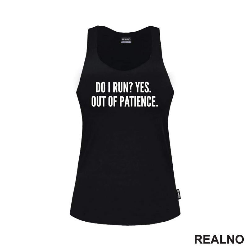 Do I Run? Yes. Out Of Patience. - Humor