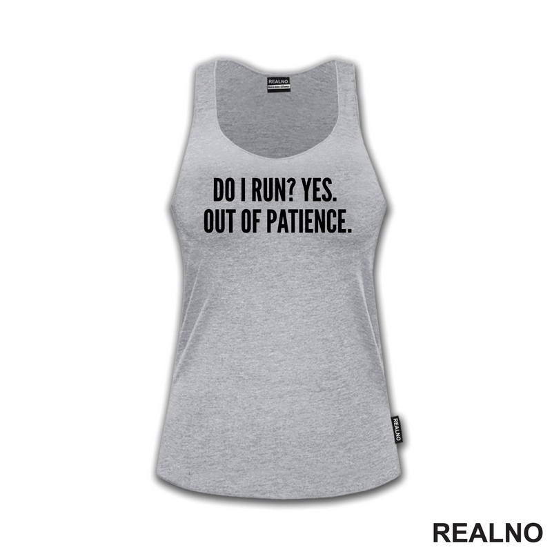 Do I Run? Yes. Out Of Patience. - Humor