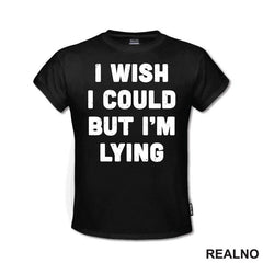 I Wish I Could But I'm Lying - Humor