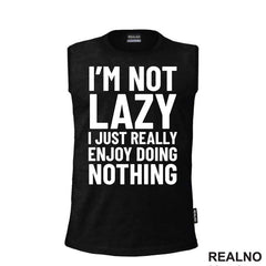 I'm Not Lazy I Just Really Enjoy Doing Nothing - Humor