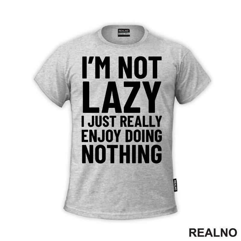 I'm Not Lazy I Just Really Enjoy Doing Nothing - Humor