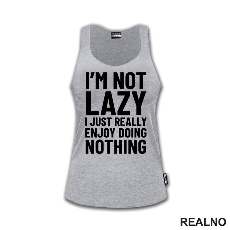 I'm Not Lazy I Just Really Enjoy Doing Nothing - Humor