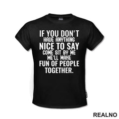 If You Don't Have Anything Nice To Say, Come Sit By Me. We'll Make Fun Of People Together. - Humor