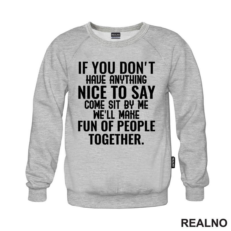 If You Don't Have Anything Nice To Say, Come Sit By Me. We'll Make Fun Of People Together. - Humor