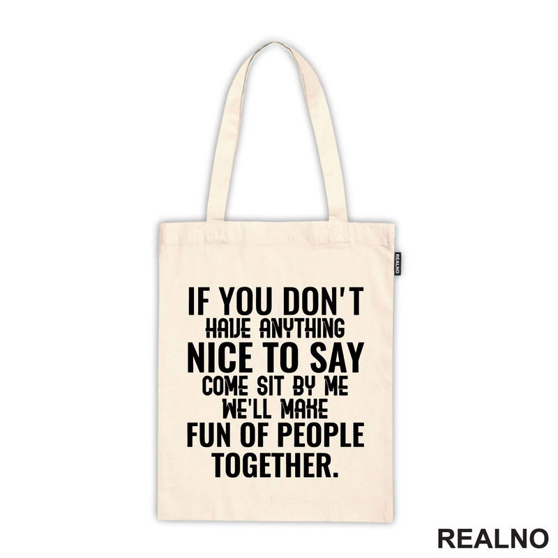 If You Don't Have Anything Nice To Say, Come Sit By Me. We'll Make Fun Of People Together. - Humor