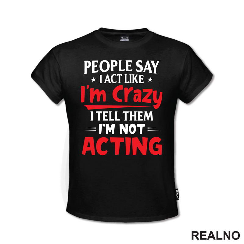 People Say I Act Like I'm Crazy, I Tell Them I'm Not Acting - Red - Humor