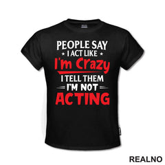 People Say I Act Like I'm Crazy, I Tell Them I'm Not Acting - Red - Humor