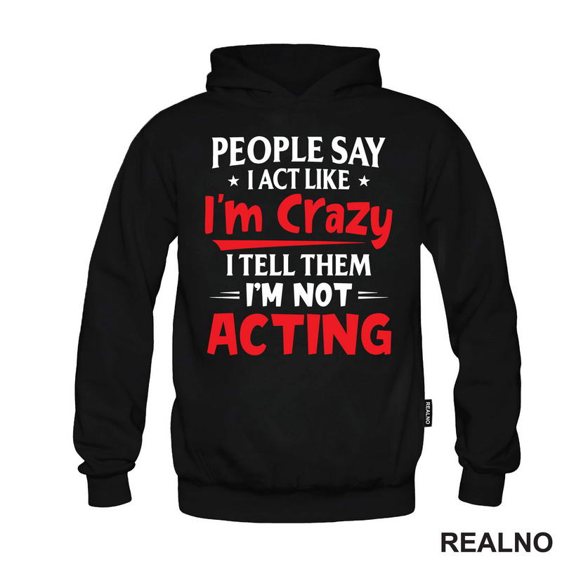 People Say I Act Like I'm Crazy, I Tell Them I'm Not Acting - Red - Humor