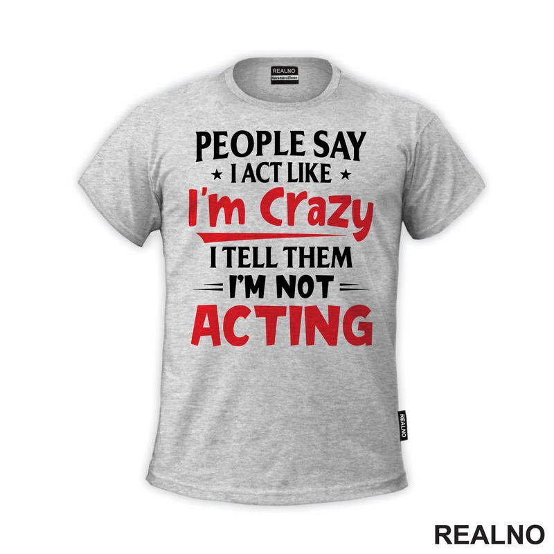 People Say I Act Like I'm Crazy, I Tell Them I'm Not Acting - Red - Humor