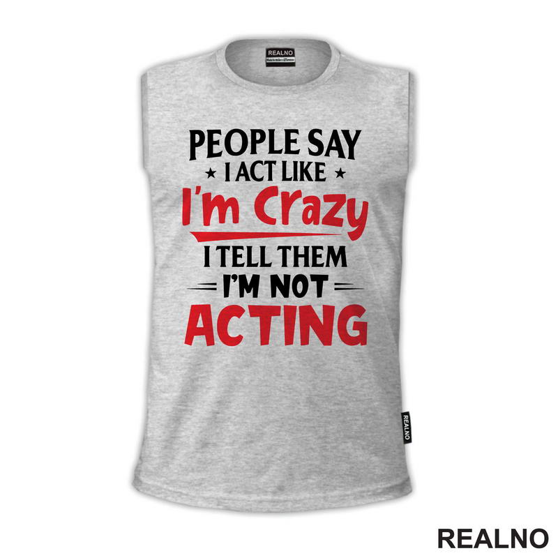 People Say I Act Like I'm Crazy, I Tell Them I'm Not Acting - Red - Humor