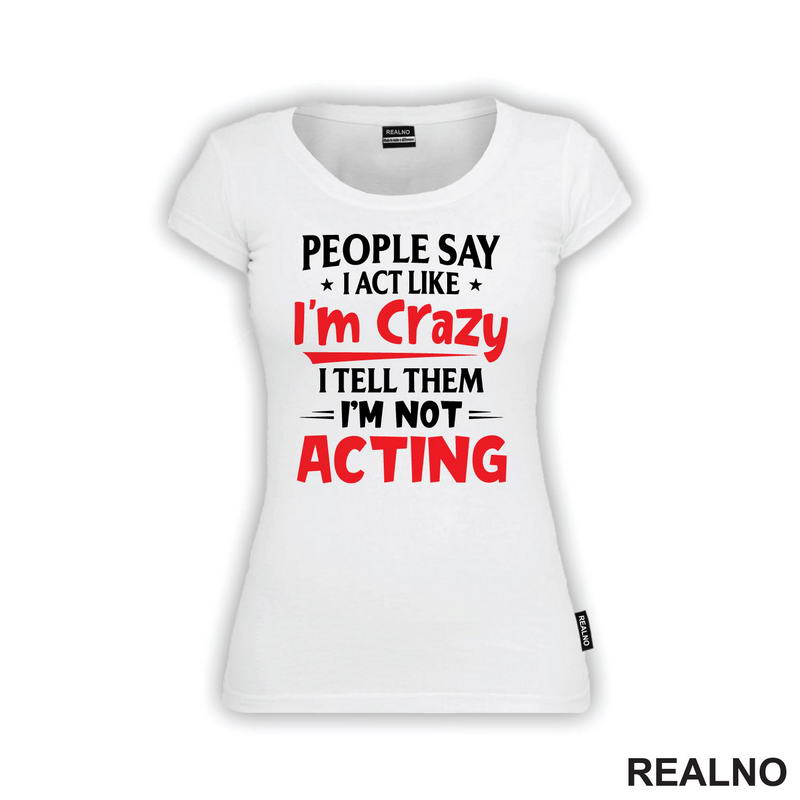 People Say I Act Like I'm Crazy, I Tell Them I'm Not Acting - Red - Humor