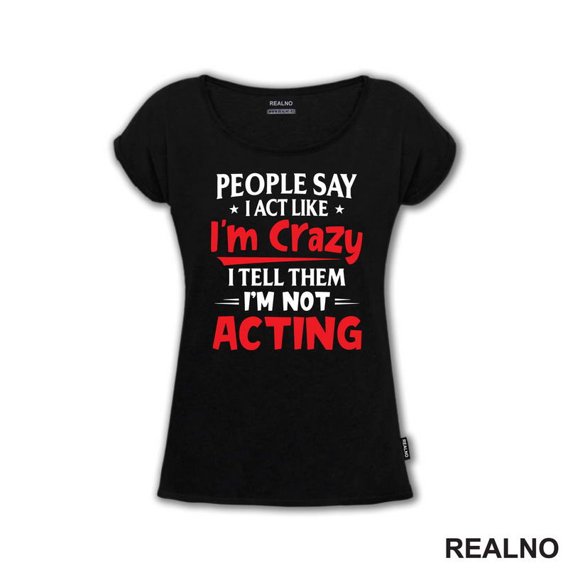 People Say I Act Like I'm Crazy, I Tell Them I'm Not Acting - Red - Humor