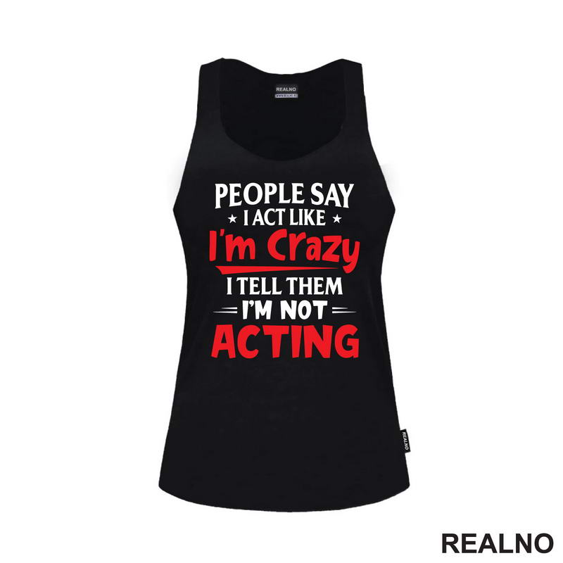 People Say I Act Like I'm Crazy, I Tell Them I'm Not Acting - Red - Humor
