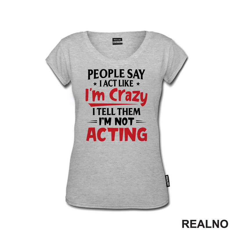 People Say I Act Like I'm Crazy, I Tell Them I'm Not Acting - Red - Humor