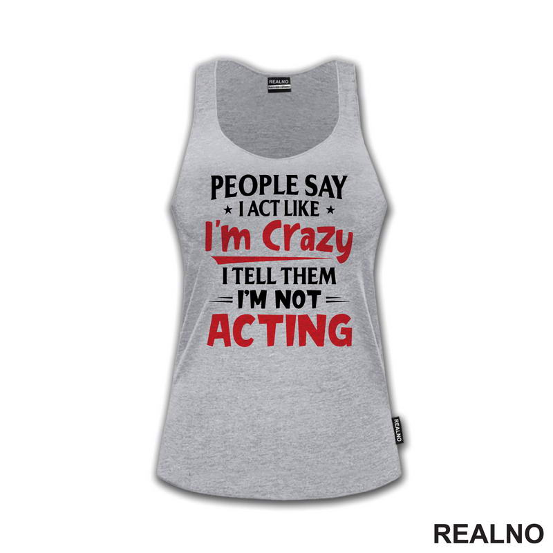 People Say I Act Like I'm Crazy, I Tell Them I'm Not Acting - Red - Humor