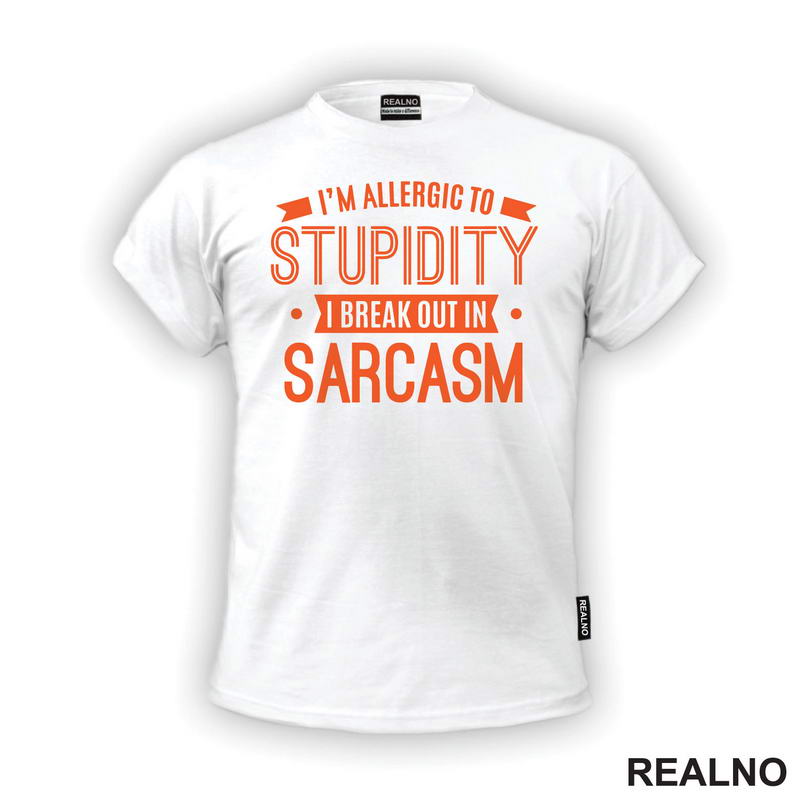 I'm Allergic To Stupidity, I Break Out In Sarcasm - Orange - Humor