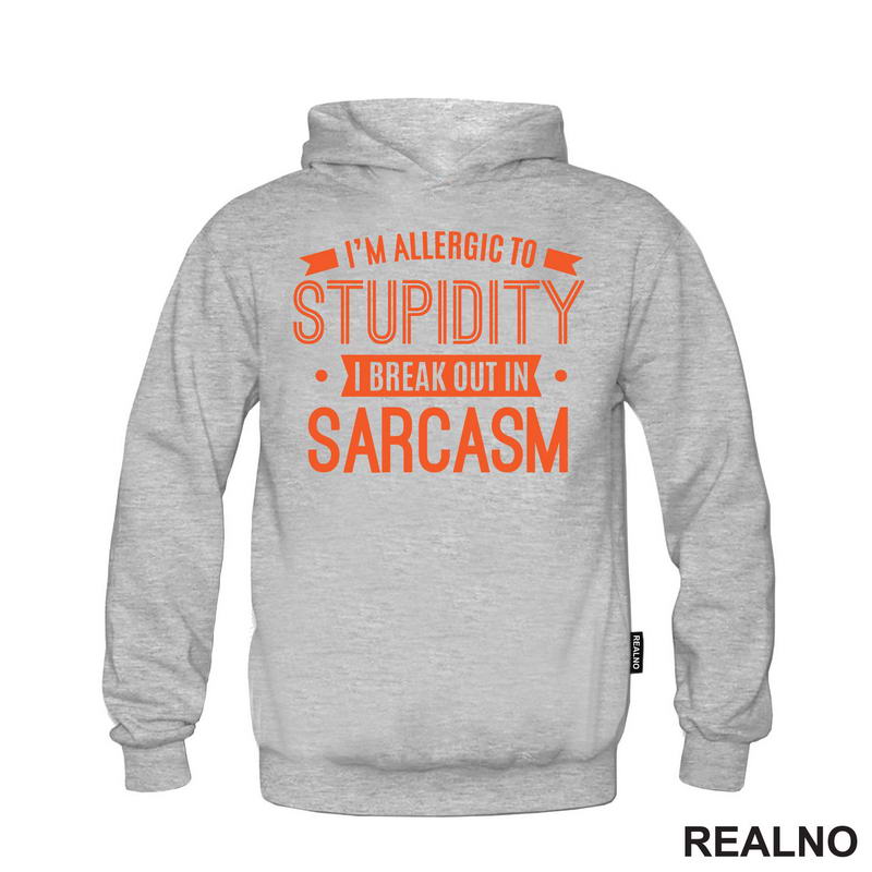 I'm Allergic To Stupidity, I Break Out In Sarcasm - Orange - Humor