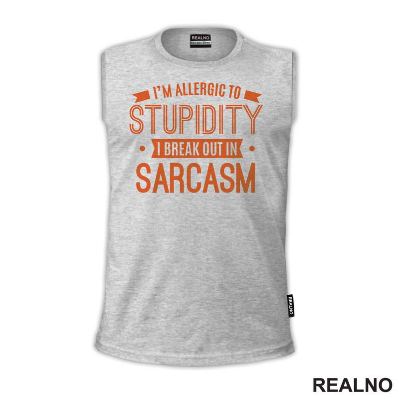I'm Allergic To Stupidity, I Break Out In Sarcasm - Orange - Humor