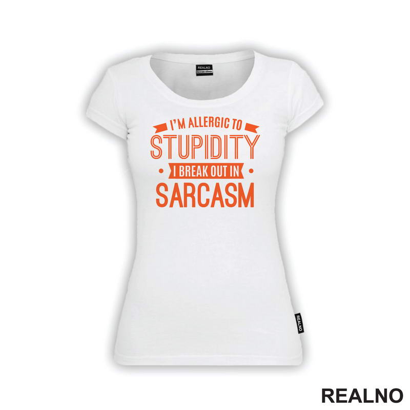 I'm Allergic To Stupidity, I Break Out In Sarcasm - Orange - Humor