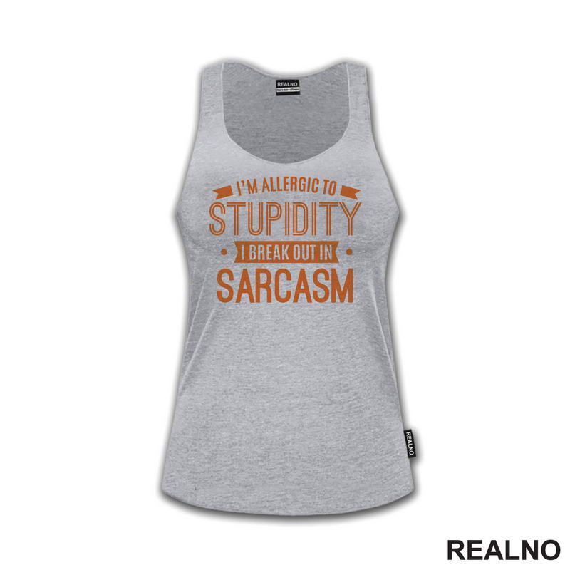 I'm Allergic To Stupidity, I Break Out In Sarcasm - Orange - Humor