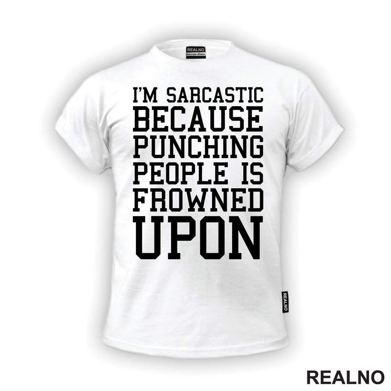 I'm Sarcastic Because Punching People Is Frowned Upon - Humor