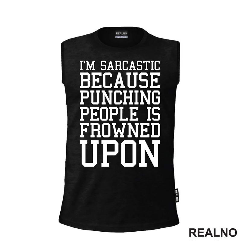 I'm Sarcastic Because Punching People Is Frowned Upon - Humor