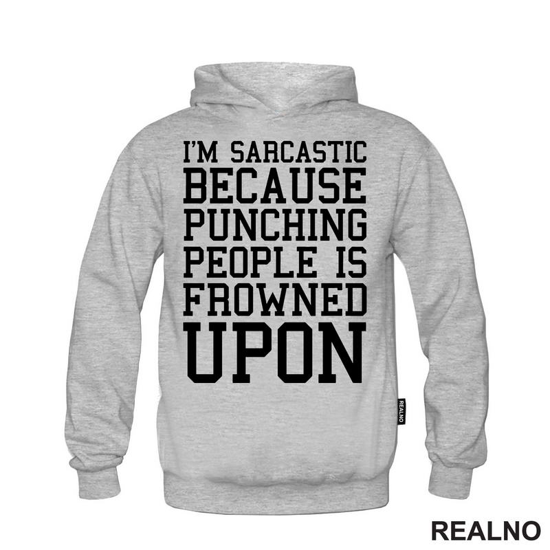 I'm Sarcastic Because Punching People Is Frowned Upon - Humor
