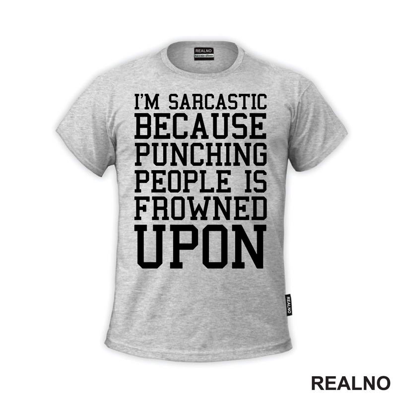 I'm Sarcastic Because Punching People Is Frowned Upon - Humor