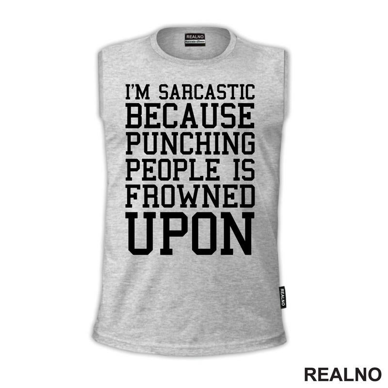 I'm Sarcastic Because Punching People Is Frowned Upon - Humor