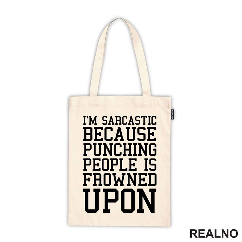 I'm Sarcastic Because Punching People Is Frowned Upon - Humor