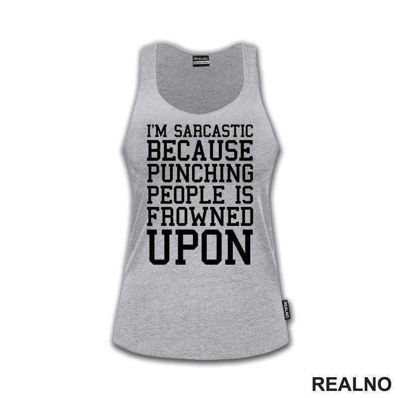 I'm Sarcastic Because Punching People Is Frowned Upon - Humor