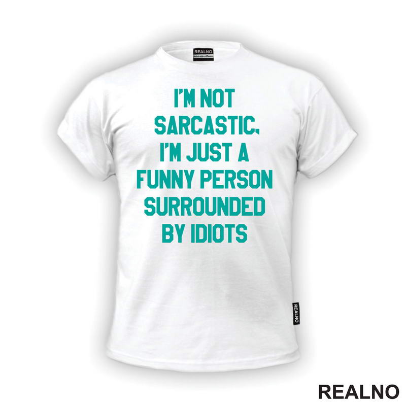 I'm Not Sarcastic, I'm Just A Funny Person Surrounded By Idiots - Humor